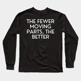 The fewer moving parts, the better Long Sleeve T-Shirt